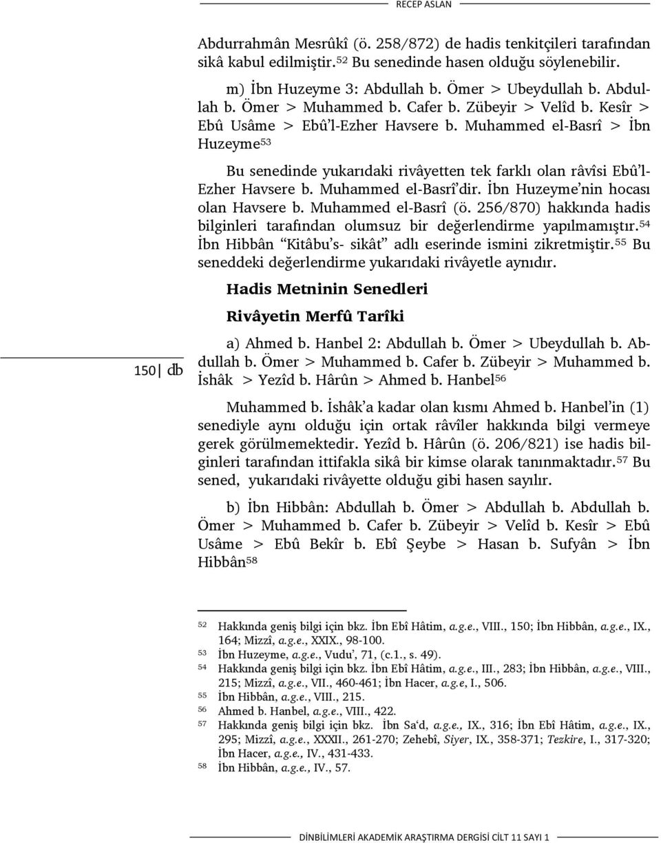 Muhammed el-basrî > İbn Huzeyme 53 Bu senedinde yukarıdaki rivâyetten tek farklı olan râvîsi Ebû l- Ezher Havsere b. Muhammed el-basrî dir. İbn Huzeyme nin hocası olan Havsere b. Muhammed el-basrî (ö.