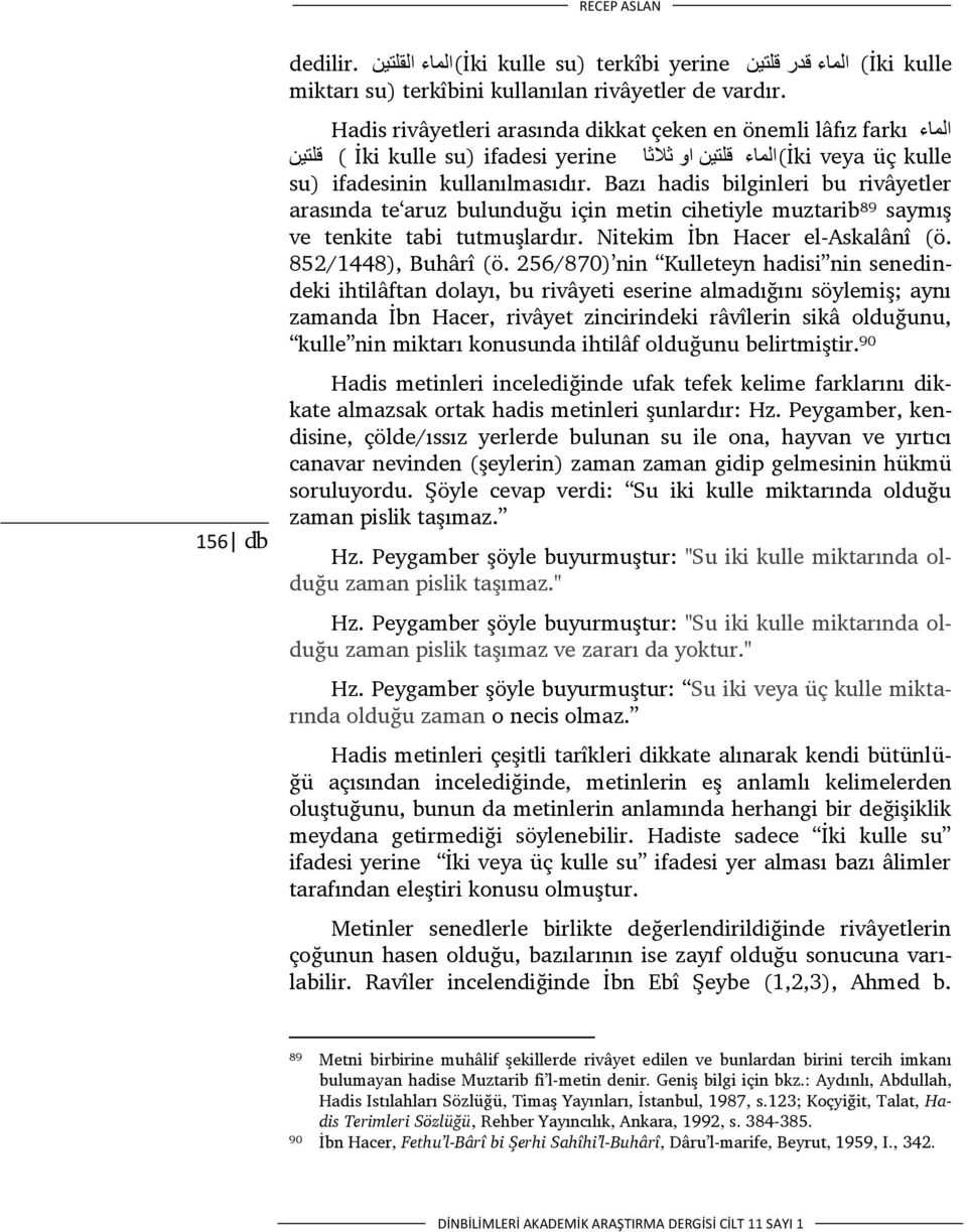 Bazı hadis bilginleri bu rivâyetler arasında te aruz bulunduğu için metin cihetiyle muztarib 89 saymış ve tenkite tabi tutmuşlardır. Nitekim İbn Hacer el-askalânî (ö. 852/1448), Buhârî (ö.