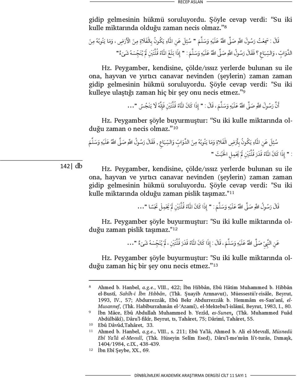 Şöyle cevap verdi: "Su iki kulleye ulaştığı zaman hiç bir şey onu necis etmez. 9 " صل ل قال : " إذ ل ق ا ا Hz. Peygamber şöyle buyurmuştur: Su iki kulle miktarında olduğu zaman o necis olmaz.