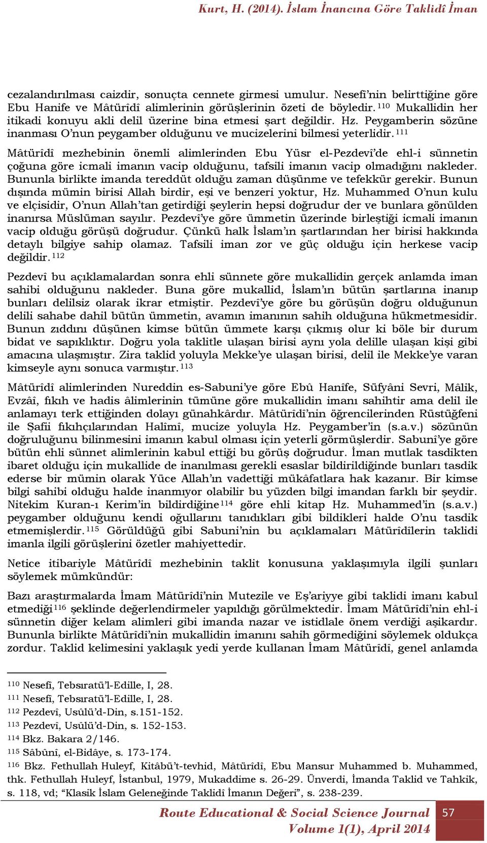 111 Mâtürîdî mezhebinin önemli alimlerinden Ebu Yüsr el-pezdevî de ehl-i sünnetin çoğuna göre icmali imanın vacip olduğunu, tafsili imanın vacip olmadığını nakleder.