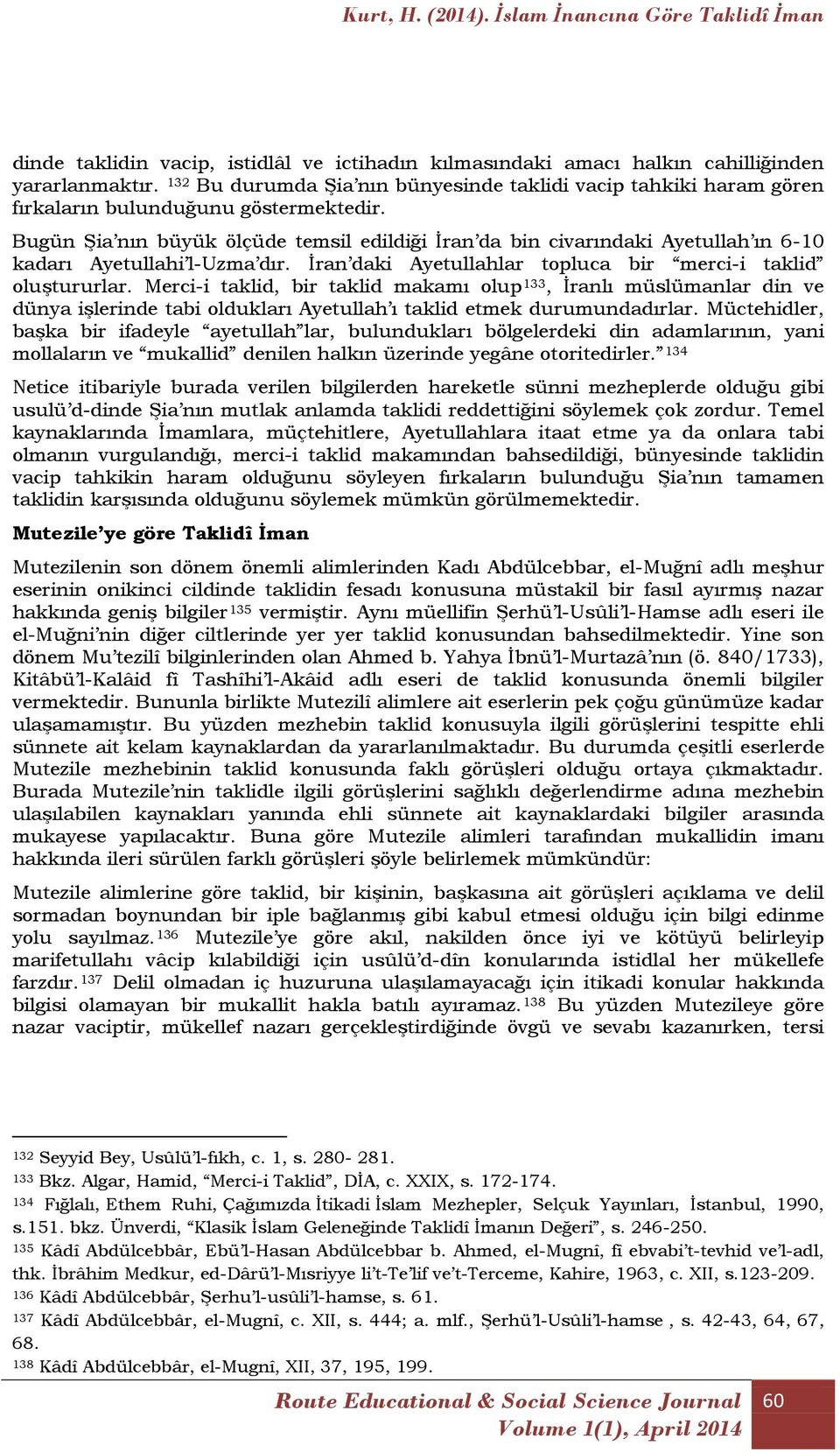 Bugün Şia nın büyük ölçüde temsil edildiği İran da bin civarındaki Ayetullah ın 6-10 kadarı Ayetullahi l-uzma dır. İran daki Ayetullahlar topluca bir merci-i taklid oluştururlar.