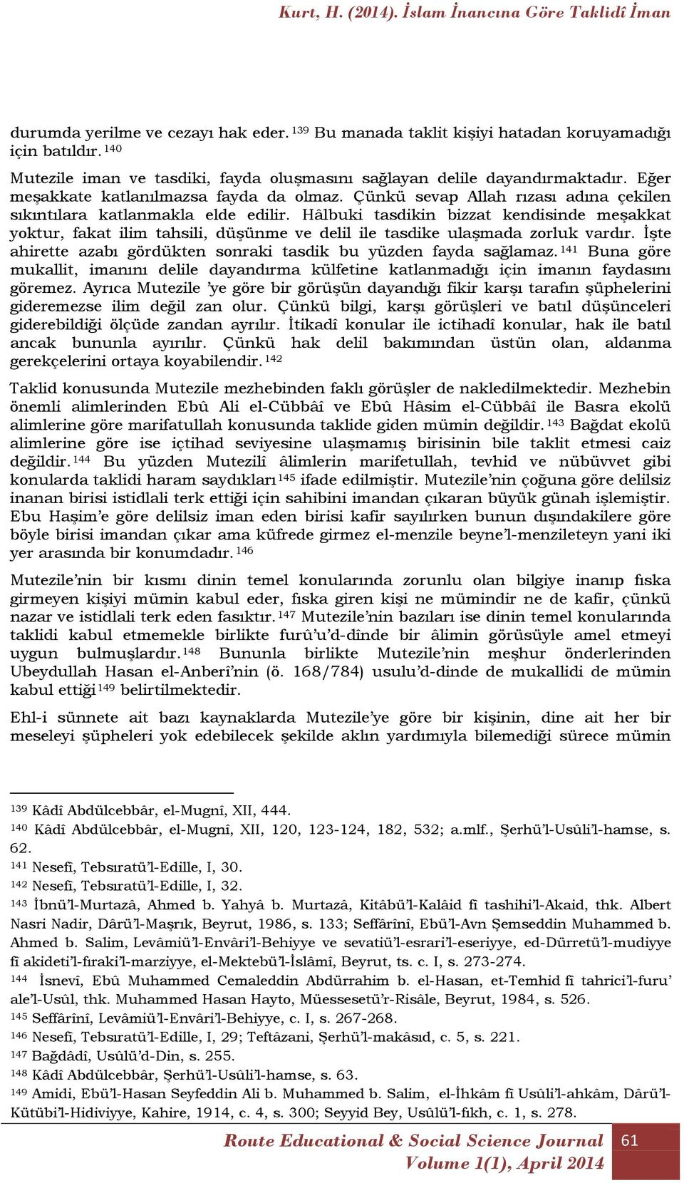 Hâlbuki tasdikin bizzat kendisinde meşakkat yoktur, fakat ilim tahsili, düşünme ve delil ile tasdike ulaşmada zorluk vardır. İşte ahirette azabı gördükten sonraki tasdik bu yüzden fayda sağlamaz.