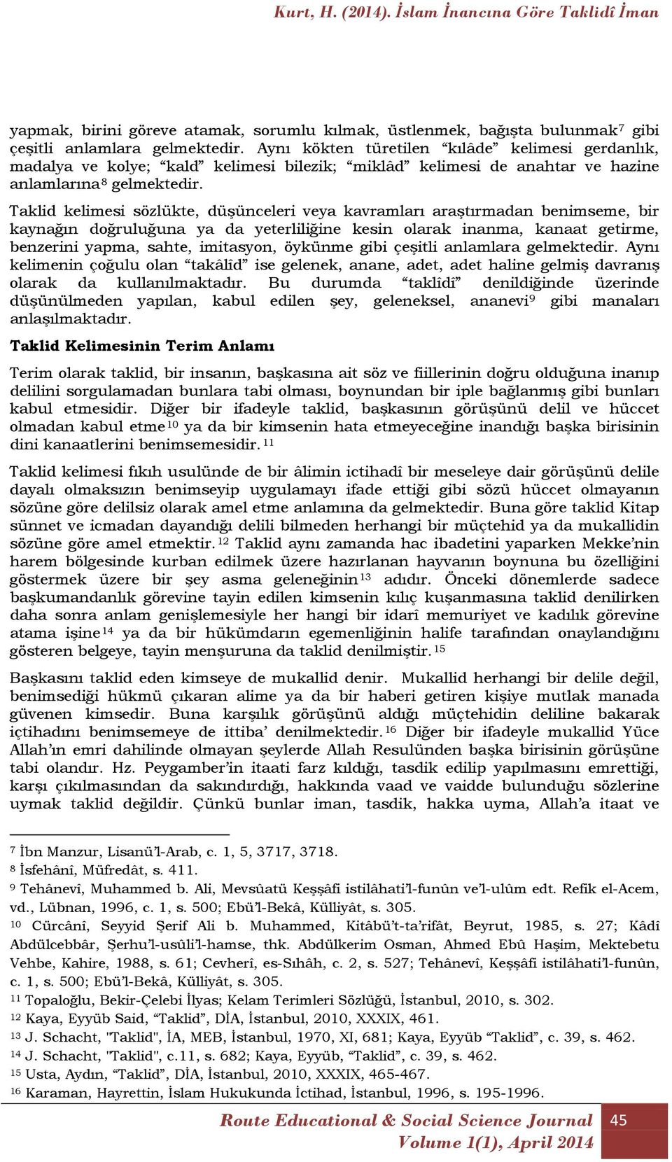 Taklid kelimesi sözlükte, düşünceleri veya kavramları araştırmadan benimseme, bir kaynağın doğruluğuna ya da yeterliliğine kesin olarak inanma, kanaat getirme, benzerini yapma, sahte, imitasyon,