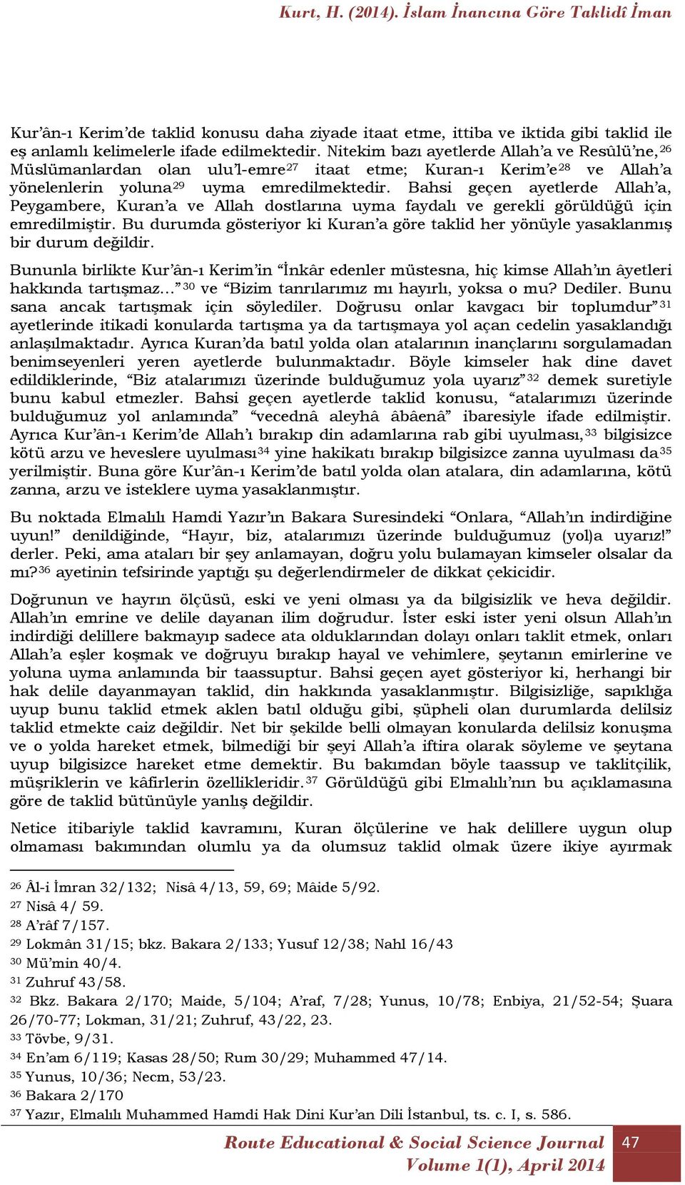 Bahsi geçen ayetlerde Allah a, Peygambere, Kuran a ve Allah dostlarına uyma faydalı ve gerekli görüldüğü için emredilmiştir.