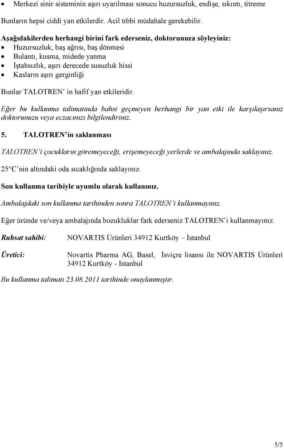 gerginliği Bunlar TALOTREN in hafif yan etkileridir. Eğer bu kullanma talimatında bahsi geçmeyen herhangi bir yan etki ile karşılaşırsanız doktorunuzu veya eczacınızı bilgilendiriniz. 5.