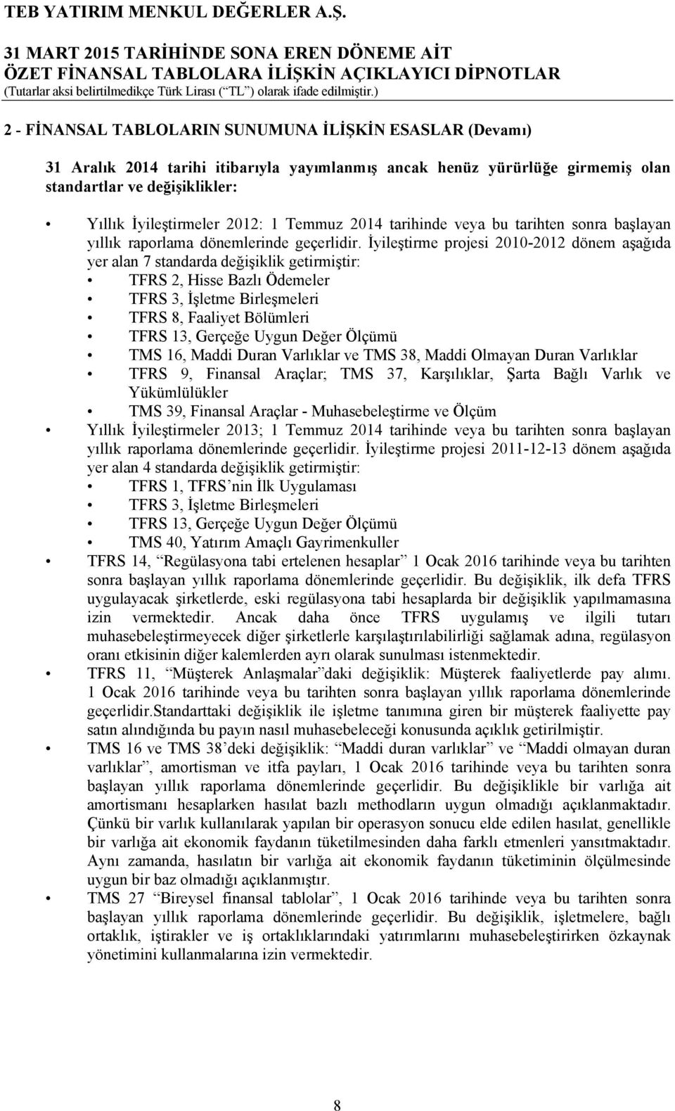 İyileştirme projesi 2010-2012 dönem aşağıda yer alan 7 standarda değişiklik getirmiştir: TFRS 2, Hisse Bazlı Ödemeler TFRS 3, İşletme Birleşmeleri TFRS 8, Faaliyet Bölümleri TFRS 13, Gerçeğe Uygun