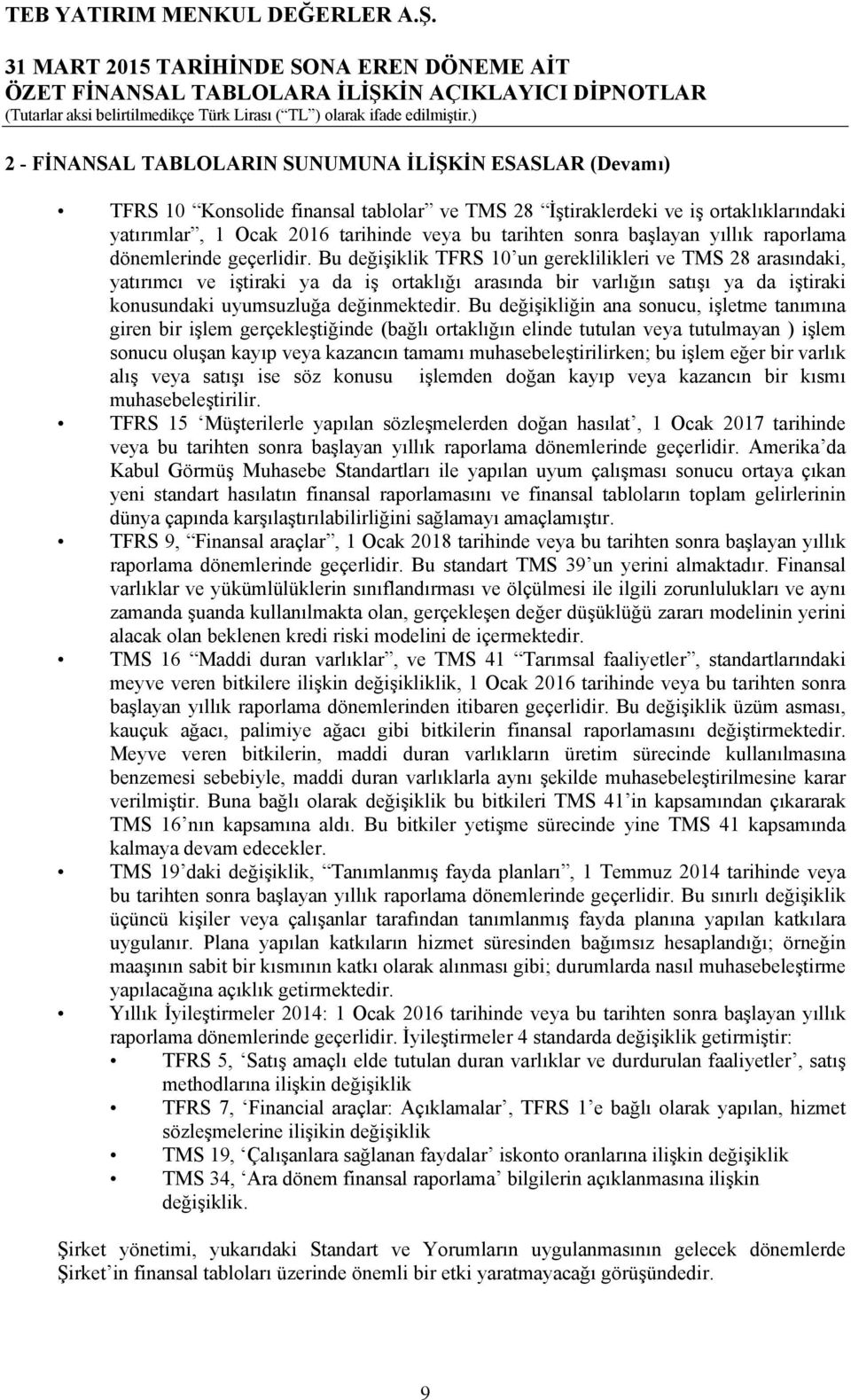 Bu değişiklik TFRS 10 un gereklilikleri ve TMS 28 arasındaki, yatırımcı ve iştiraki ya da iş ortaklığı arasında bir varlığın satışı ya da iştiraki konusundaki uyumsuzluğa değinmektedir.