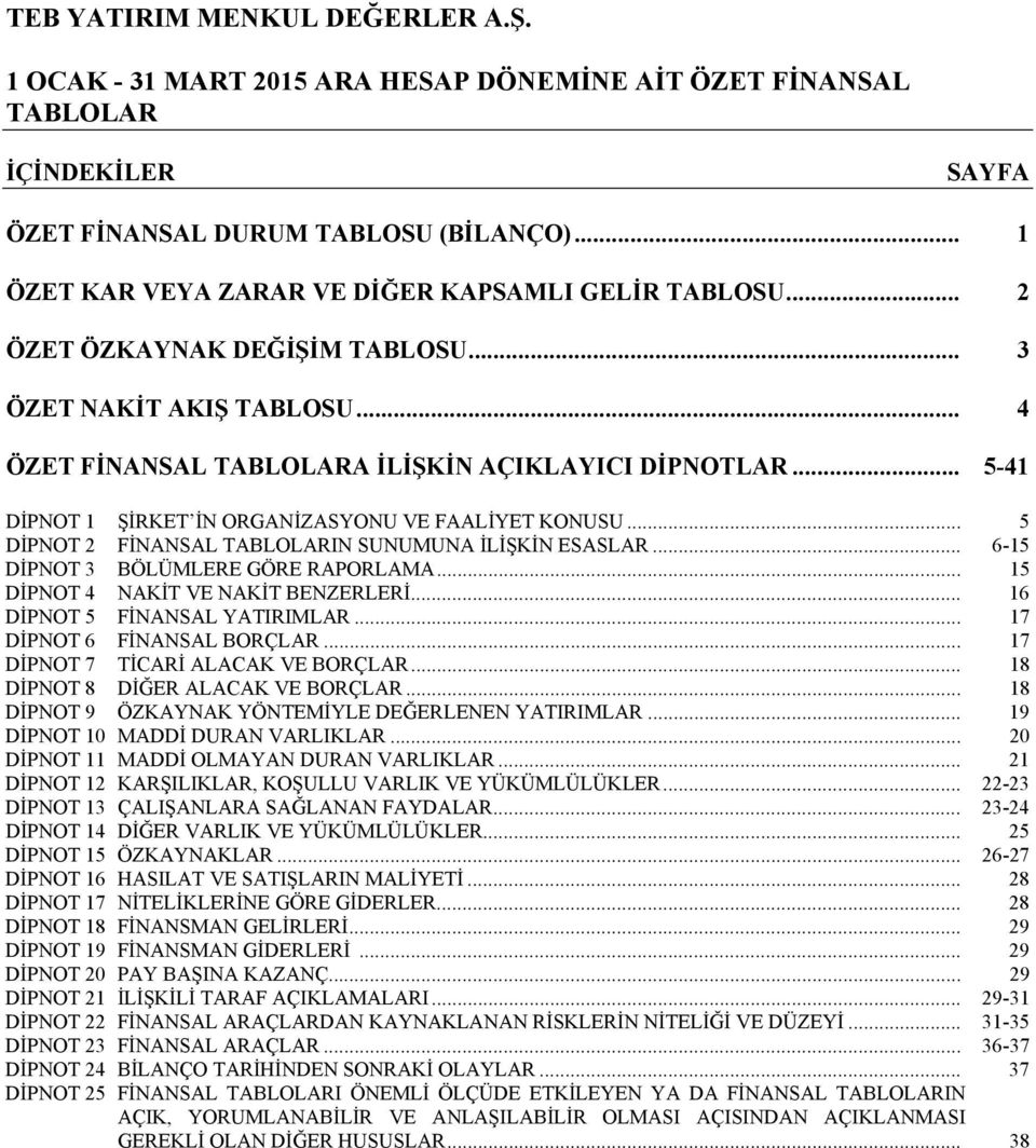 .. 6-15 DİPNOT 3 BÖLÜMLERE GÖRE RAPORLAMA... 15 DİPNOT 4 NAKİT VE NAKİT BENZERLERİ... 16 DİPNOT 5 FİNANSAL YATIRIMLAR... 17 DİPNOT 6 FİNANSAL BORÇLAR... 17 DİPNOT 7 TİCARİ ALACAK VE BORÇLAR.