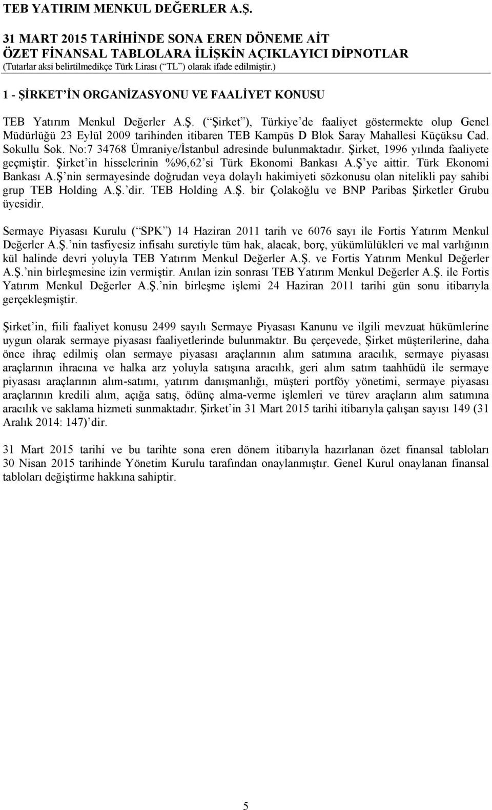 Türk Ekonomi Bankası A.Ş nin sermayesinde doğrudan veya dolaylı hakimiyeti sözkonusu olan nitelikli pay sahibi grup TEB Holding A.Ş. dir. TEB Holding A.Ş. bir Çolakoğlu ve BNP Paribas Şirketler Grubu üyesidir.