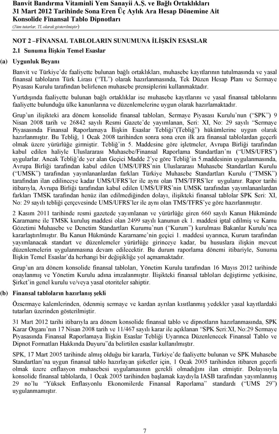 olarak hazırlanmasında, Tek Düzen Hesap Planı ve Sermaye Piyasası Kurulu tarafından belirlenen muhasebe prensiplerini kullanmaktadır.