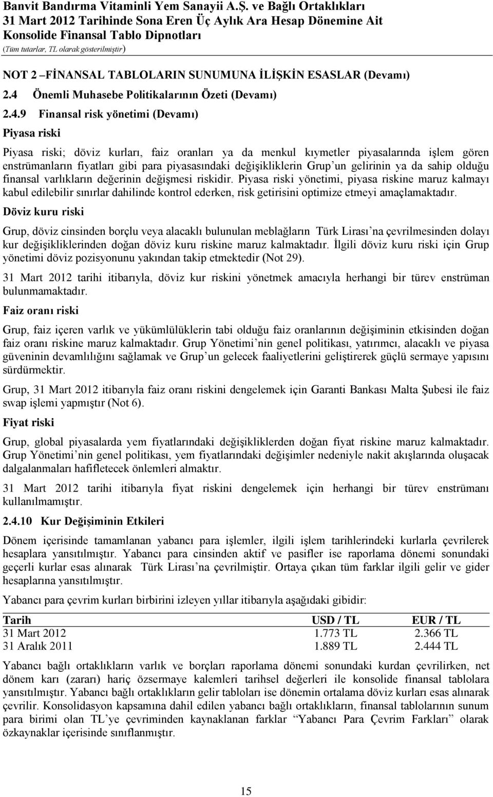 9 Finansal risk yönetimi (Devamı) Piyasa riski Piyasa riski; döviz kurları, faiz oranları ya da menkul kıymetler piyasalarında işlem gören enstrümanların fiyatları gibi para piyasasındaki