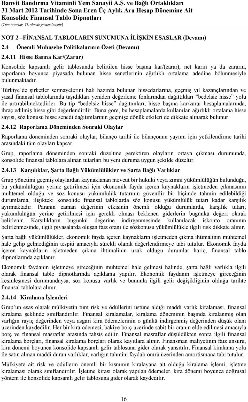 11 Hisse Başına Kar/(Zarar) Konsolide kapsamlı gelir tablosunda belirtilen hisse başına kar/(zarar), net karın ya da zararın, raporlama boyunca piyasada bulunan hisse senetlerinin ağırlıklı ortalama