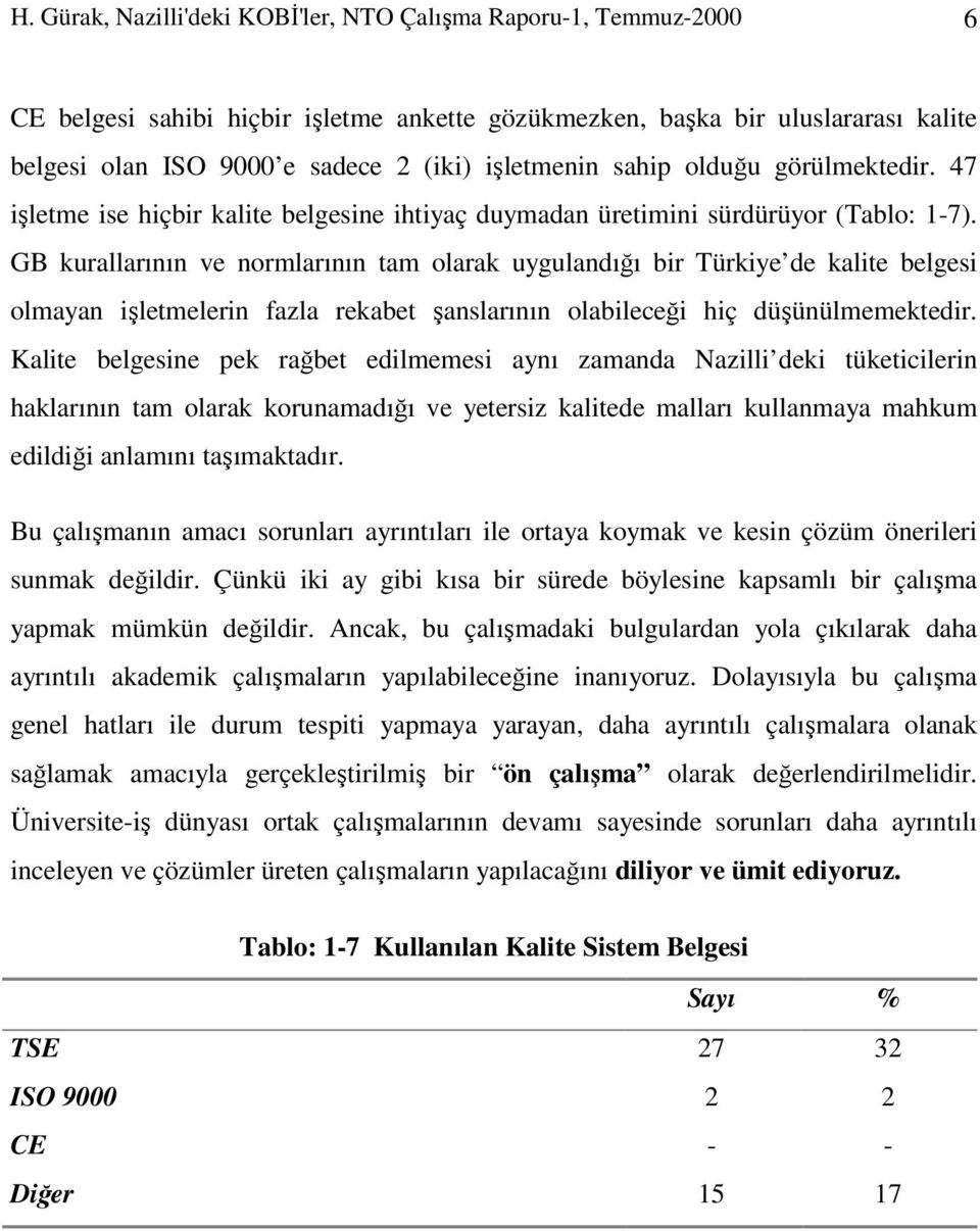 GB kurallarının ve normlarının tam olarak uygulandığı bir Türkiye de kalite belgesi olmayan işletmelerin fazla rekabet şanslarının olabileceği hiç düşünülmemektedir.