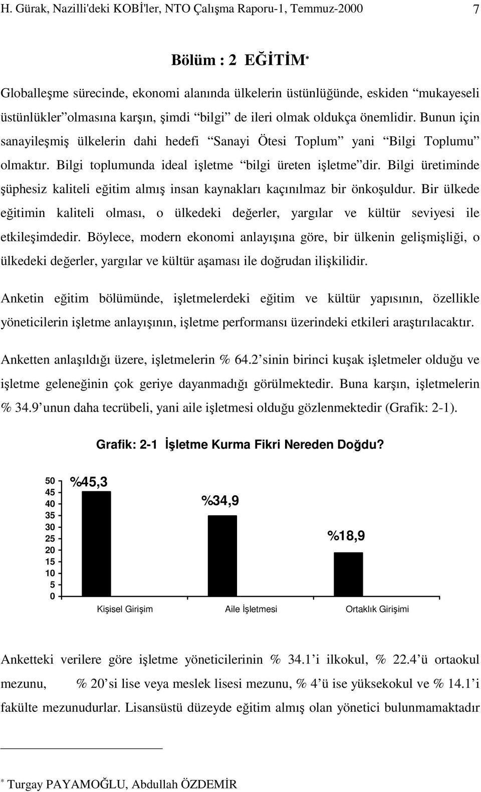 Bilgi üretiminde şüphesiz kaliteli eğitim almış insan kaynakları kaçınılmaz bir önkoşuldur. Bir ülkede eğitimin kaliteli olması, o ülkedeki değerler, yargılar ve kültür seviyesi ile etkileşimdedir.