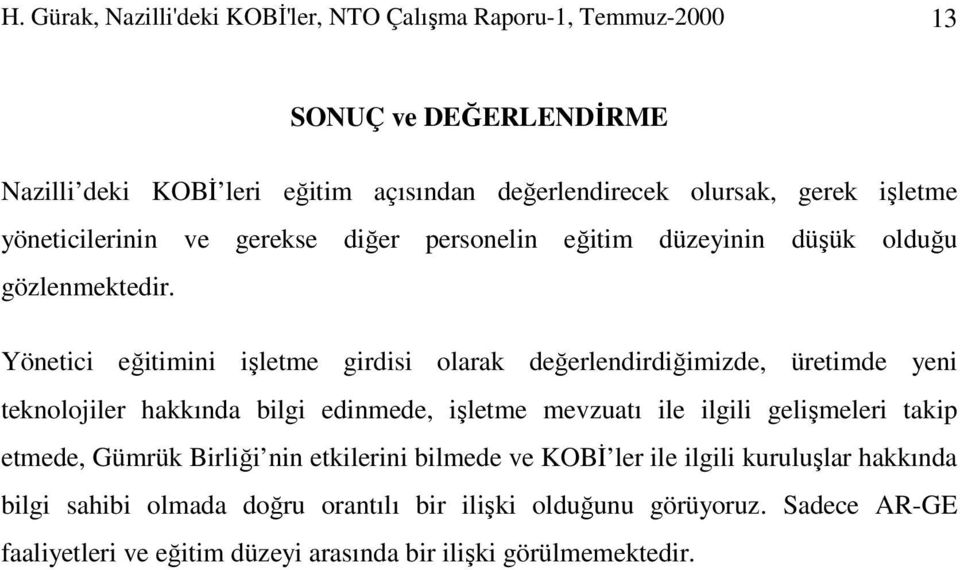 Yönetici eğitimini işletme girdisi olarak değerlendirdiğimizde, üretimde yeni teknolojiler hakkında bilgi edinmede, işletme mevzuatı ile ilgili gelişmeleri takip