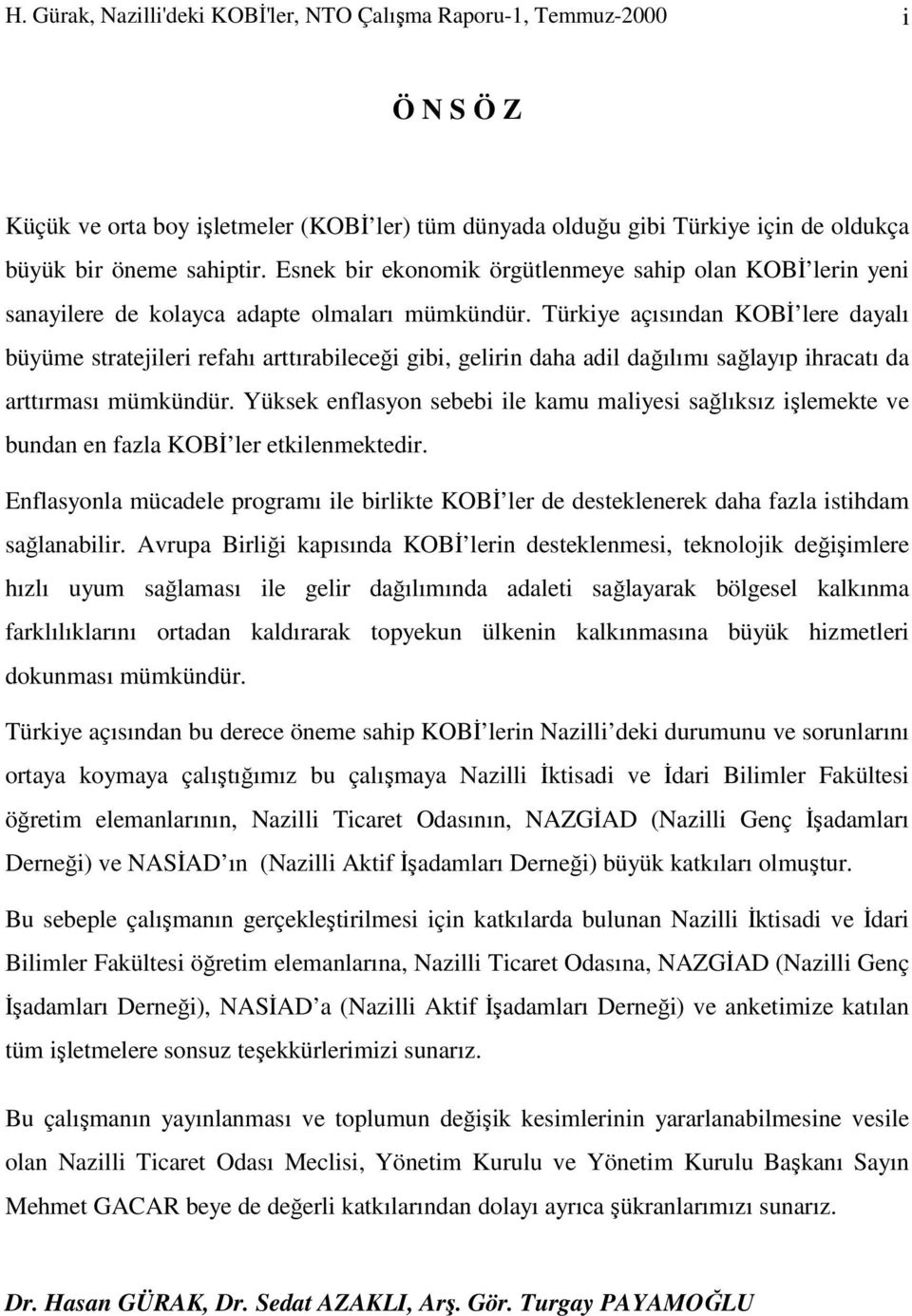 Türkiye açısından KOBİ lere dayalı büyüme stratejileri refahı arttırabileceği gibi, gelirin daha adil dağılımı sağlayıp ihracatı da arttırması mümkündür.