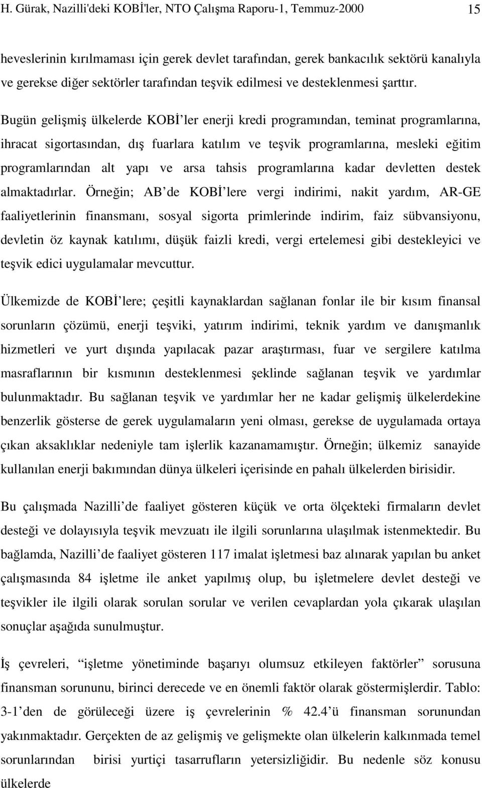 Bugün gelişmiş ülkelerde KOBİ ler enerji kredi programından, teminat programlarına, ihracat sigortasından, dış fuarlara katılım ve teşvik programlarına, mesleki eğitim programlarından alt yapı ve