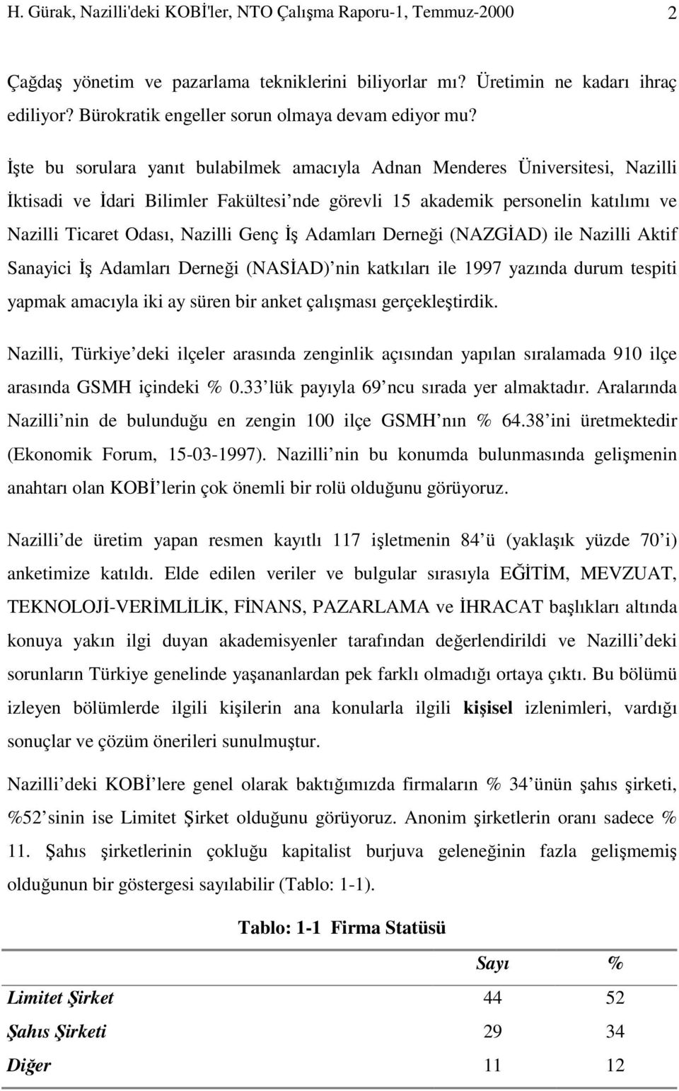 İşte bu sorulara yanıt bulabilmek amacıyla Adnan Menderes Üniversitesi, Nazilli İktisadi ve İdari Bilimler Fakültesi nde görevli 15 akademik personelin katılımı ve Nazilli Ticaret Odası, Nazilli Genç