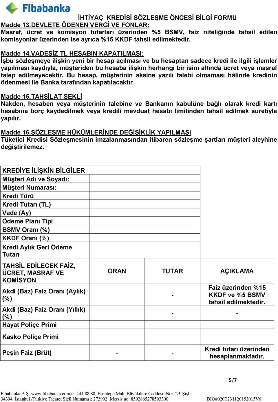 altında ücret veya masraf talep edilmeyecektir. Bu hesap, müşterinin aksine yazılı talebi olmaması hâlinde kredinin ödenmesi ile Banka tarafından kapatılacaktır Madde 15.