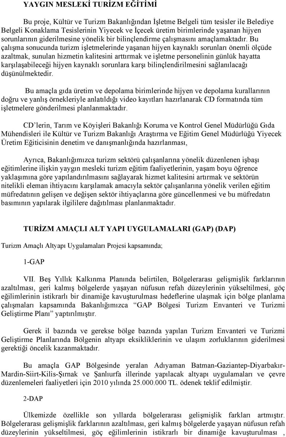 Bu çalışma sonucunda turizm işletmelerinde yaşanan hijyen kaynaklı sorunları önemli ölçüde azaltmak, sunulan hizmetin kalitesini arttırmak ve işletme personelinin günlük hayatta karşılaşabileceği