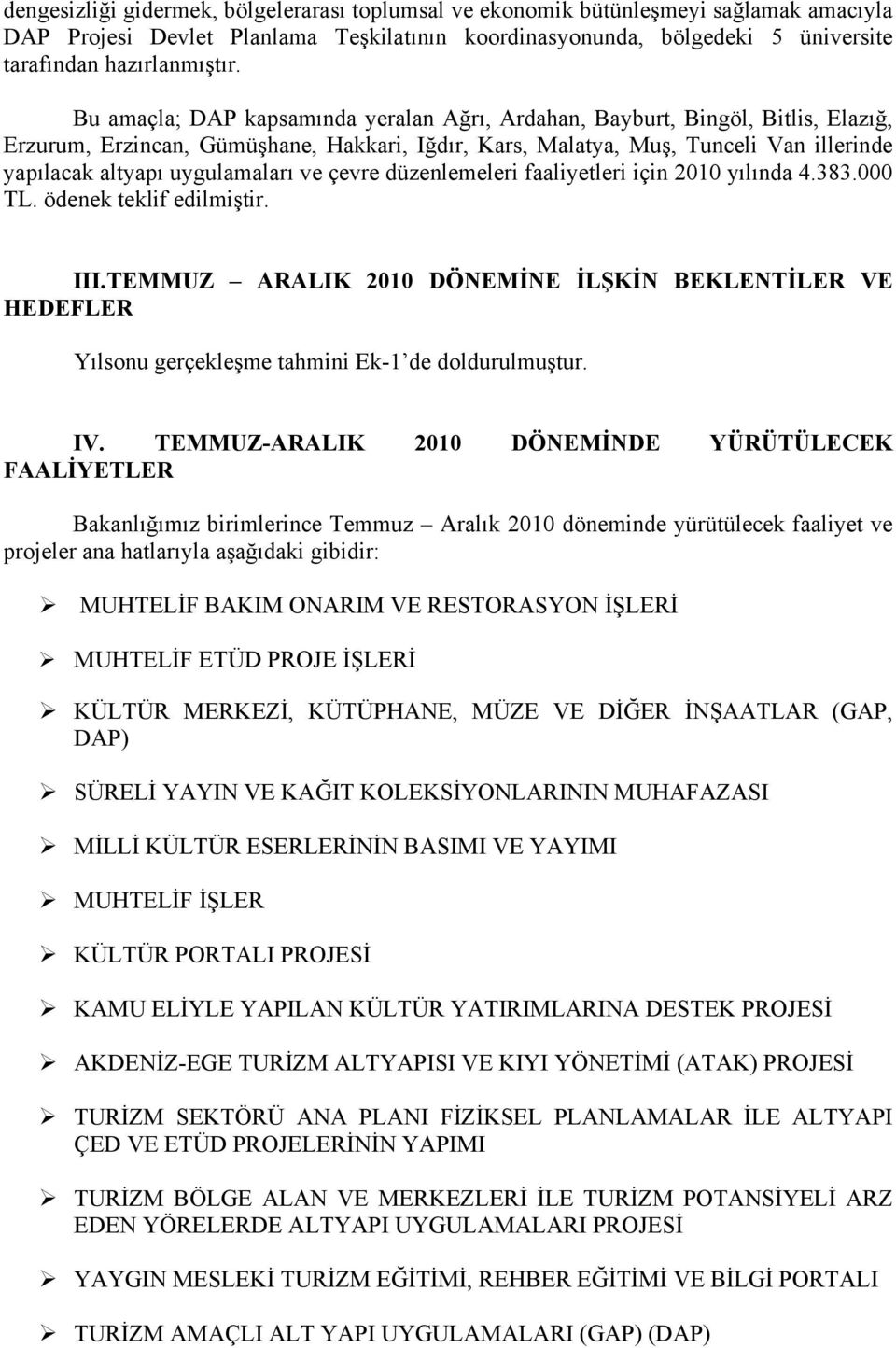 uygulamaları ve çevre düzenlemeleri faaliyetleri için 2010 yılında 4.383.000 TL. ödenek teklif edilmiştir. ΙΙΙ.