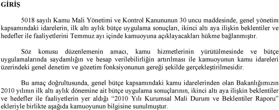 Söz konusu düzenlemenin amacı, kamu hizmetlerinin yürütülmesinde ve bütçe uygulamalarında saydamlığın ve hesap verilebilirliğin artırılması ile kamuoyunun kamu idareleri üzerindeki genel denetim ve