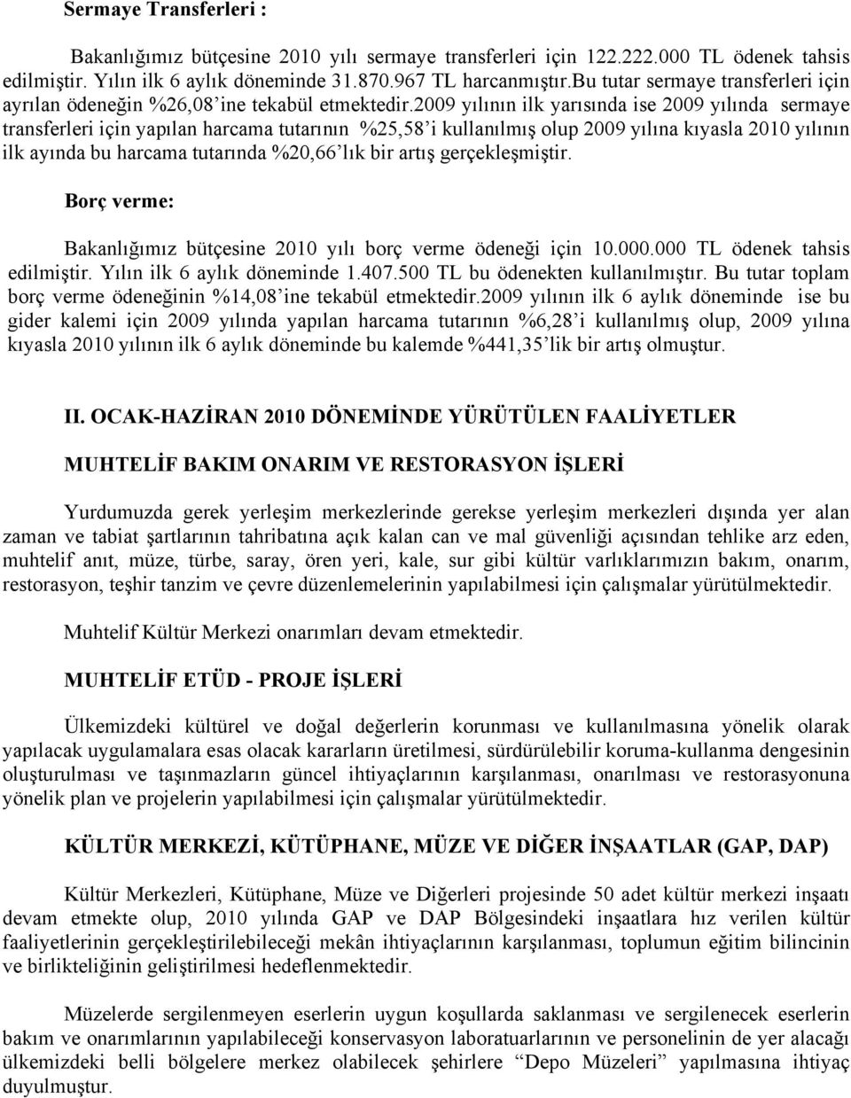 2009 yılının ilk yarısında ise 2009 yılında sermaye transferleri için yapılan harcama tutarının %25,58 i kullanılmış olup 2009 yılına kıyasla 2010 yılının ilk ayında bu harcama tutarında %20,66 lık