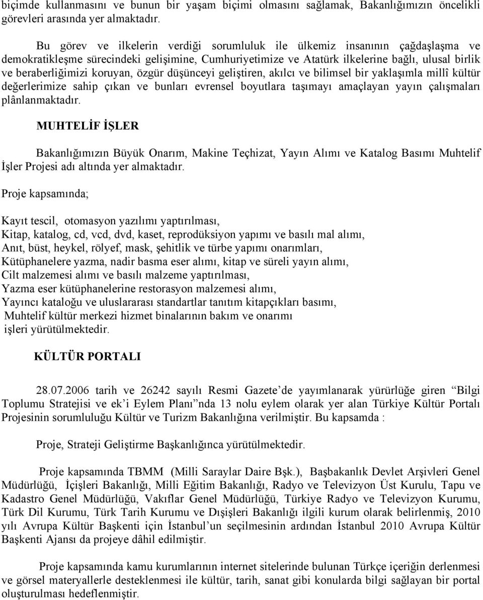 koruyan, özgür düşünceyi geliştiren, akılcı ve bilimsel bir yaklaşımla millî kültür değerlerimize sahip çıkan ve bunları evrensel boyutlara taşımayı amaçlayan yayın çalışmaları plânlanmaktadır.