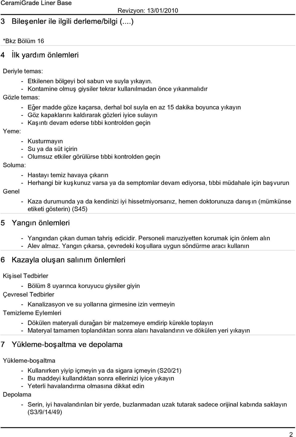 sulayýn - Kaþýntý devam ederse týbbi kontrolden geçin Yeme: - Kusturmayýn - Su ya da süt içirin - Olumsuz etkiler görülürse týbbi kontrolden geçin Soluma: - Hastayý temiz havaya çýkarýn - Herhangi