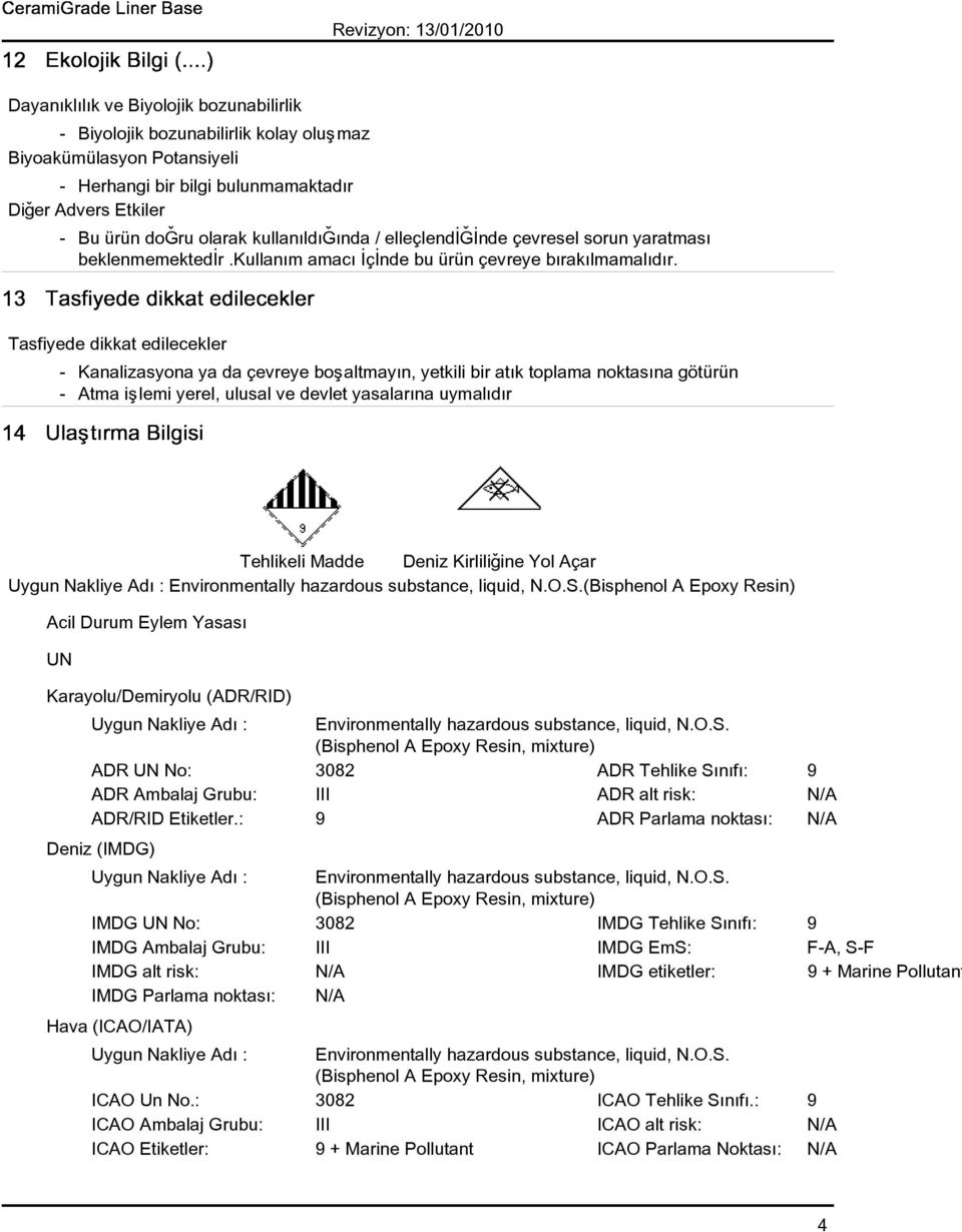 Tasfiyede dikkat edilecekler - Kanalizasyona ya da çevreye boþaltmayýn, yetkili bir atýk toplama noktasýna götürün - Atma iþlemi yerel, ulusal ve devlet yasalarýna uymalýdýr Tehlikeli Madde Deniz