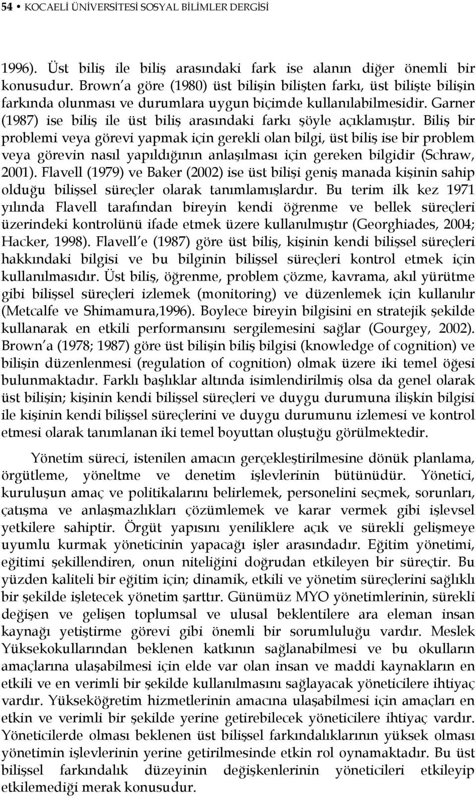 Garner (1987) ise biliş ile üst biliş arasındaki farkı şöyle açıklamıştır.