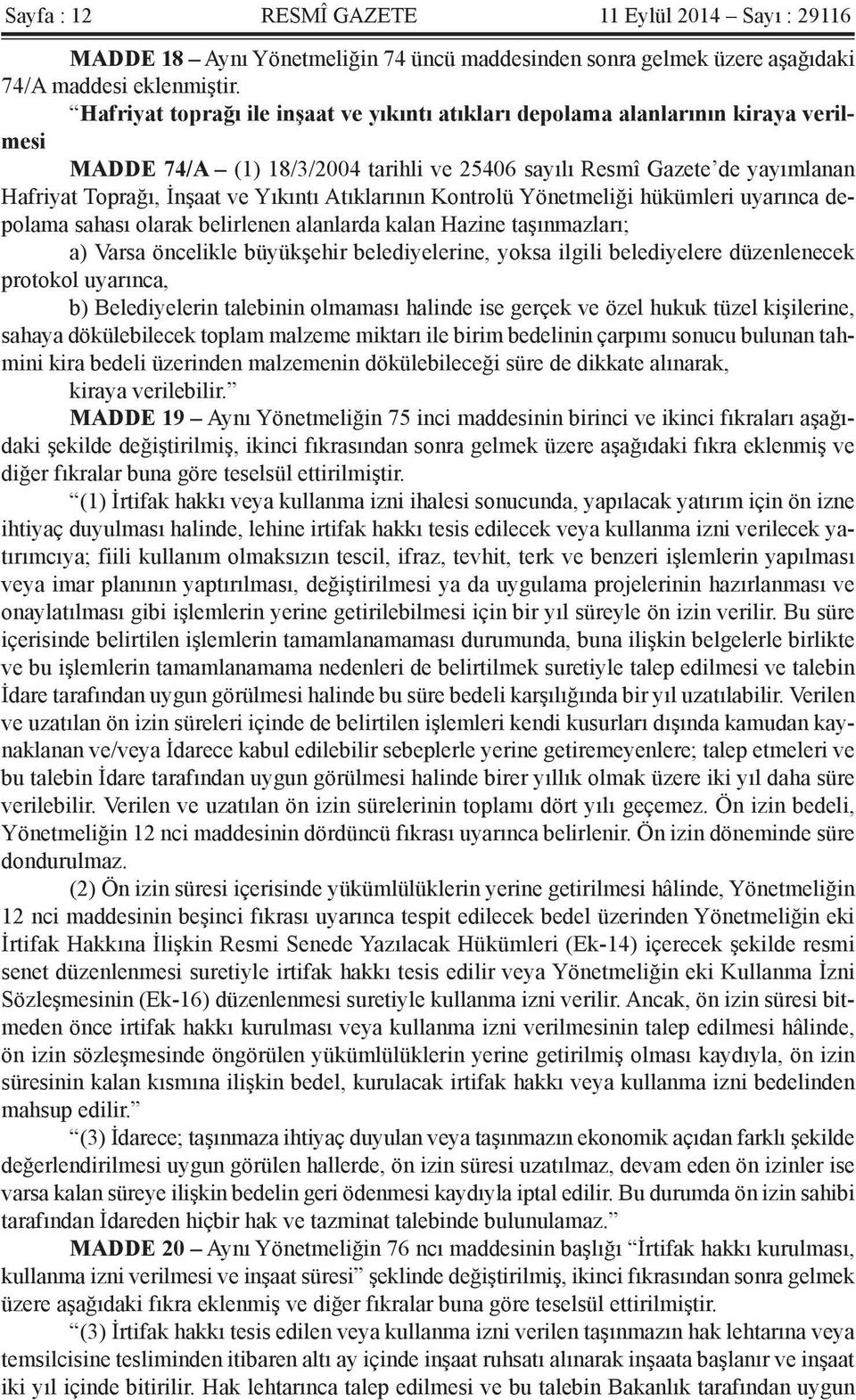 Atıklarının Kontrolü Yönetmeliği hükümleri uyarınca depolama sahası olarak belirlenen alanlarda kalan Hazine taşınmazları; a) Varsa öncelikle büyükşehir belediyelerine, yoksa ilgili belediyelere