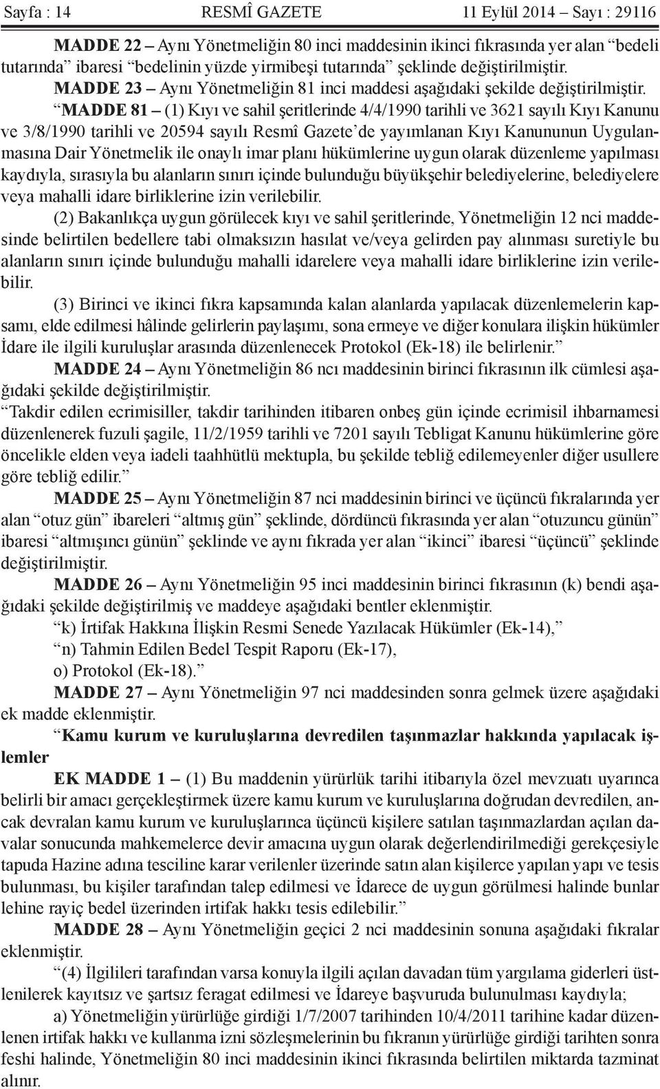 MADDE 81 (1) Kıyı ve sahil şeritlerinde 4/4/1990 tarihli ve 3621 sayılı Kıyı Kanunu ve 3/8/1990 tarihli ve 20594 sayılı Resmî Gazete de yayımlanan Kıyı Kanununun Uygulanmasına Dair Yönetmelik ile