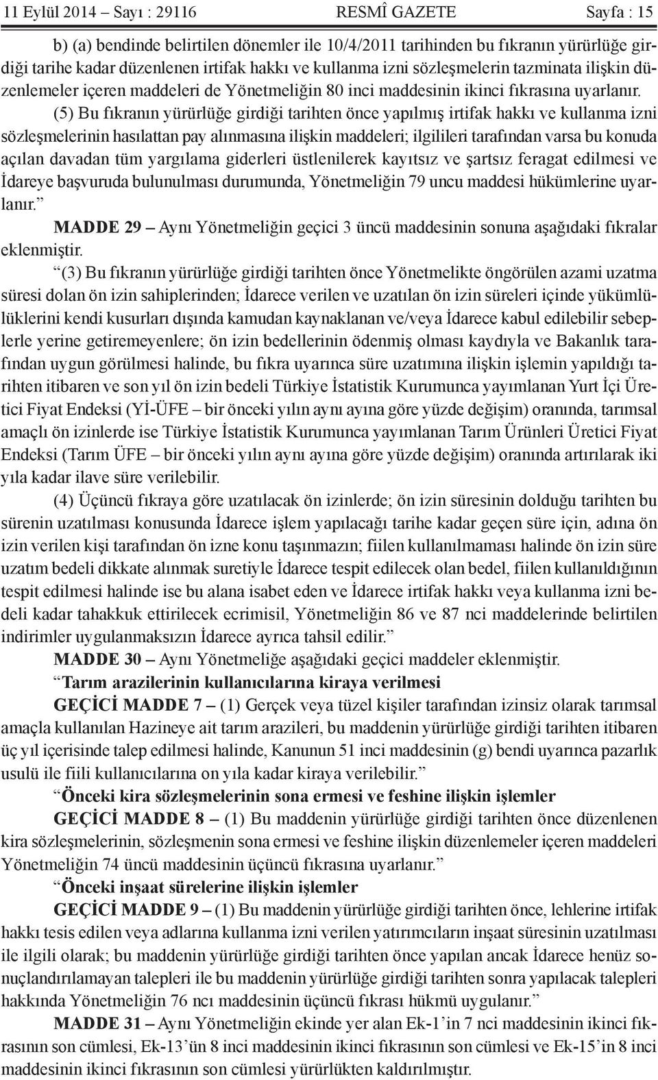 (5) Bu fıkranın yürürlüğe girdiği tarihten önce yapılmış irtifak hakkı ve kullanma izni sözleşmelerinin hasılattan pay alınmasına ilişkin maddeleri; ilgilileri tarafından varsa bu konuda açılan