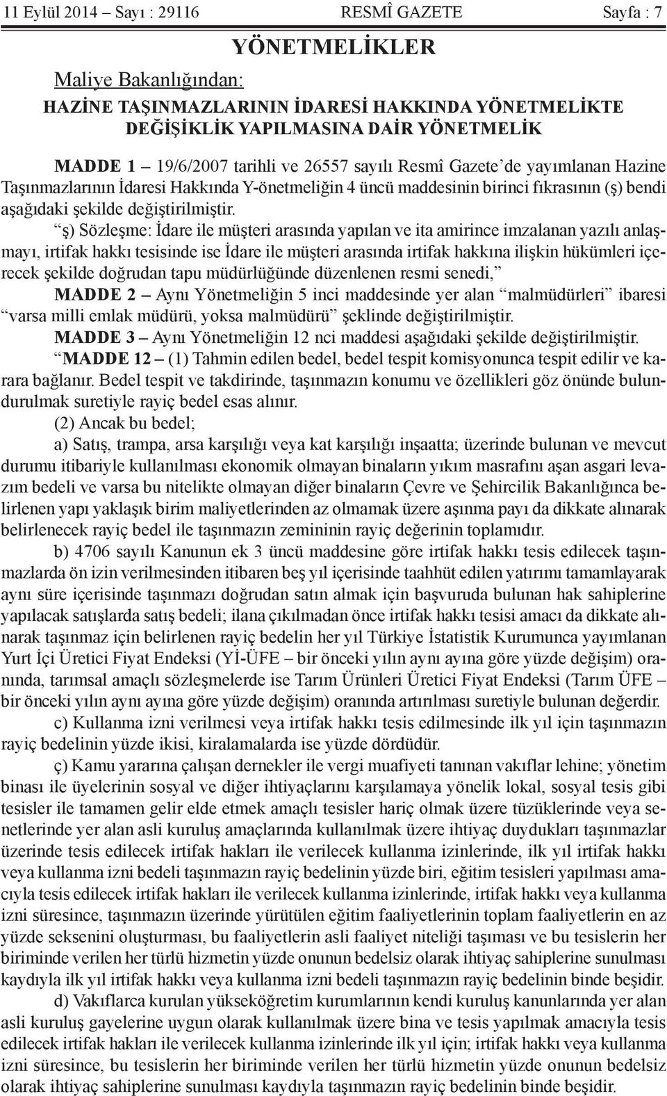 ş) Sözleşme: İdare ile müşteri arasında yapılan ve ita amirince imzalanan yazılı anlaşmayı, irtifak hakkı tesisinde ise İdare ile müşteri arasında irtifak hakkına ilişkin hükümleri içerecek şekilde