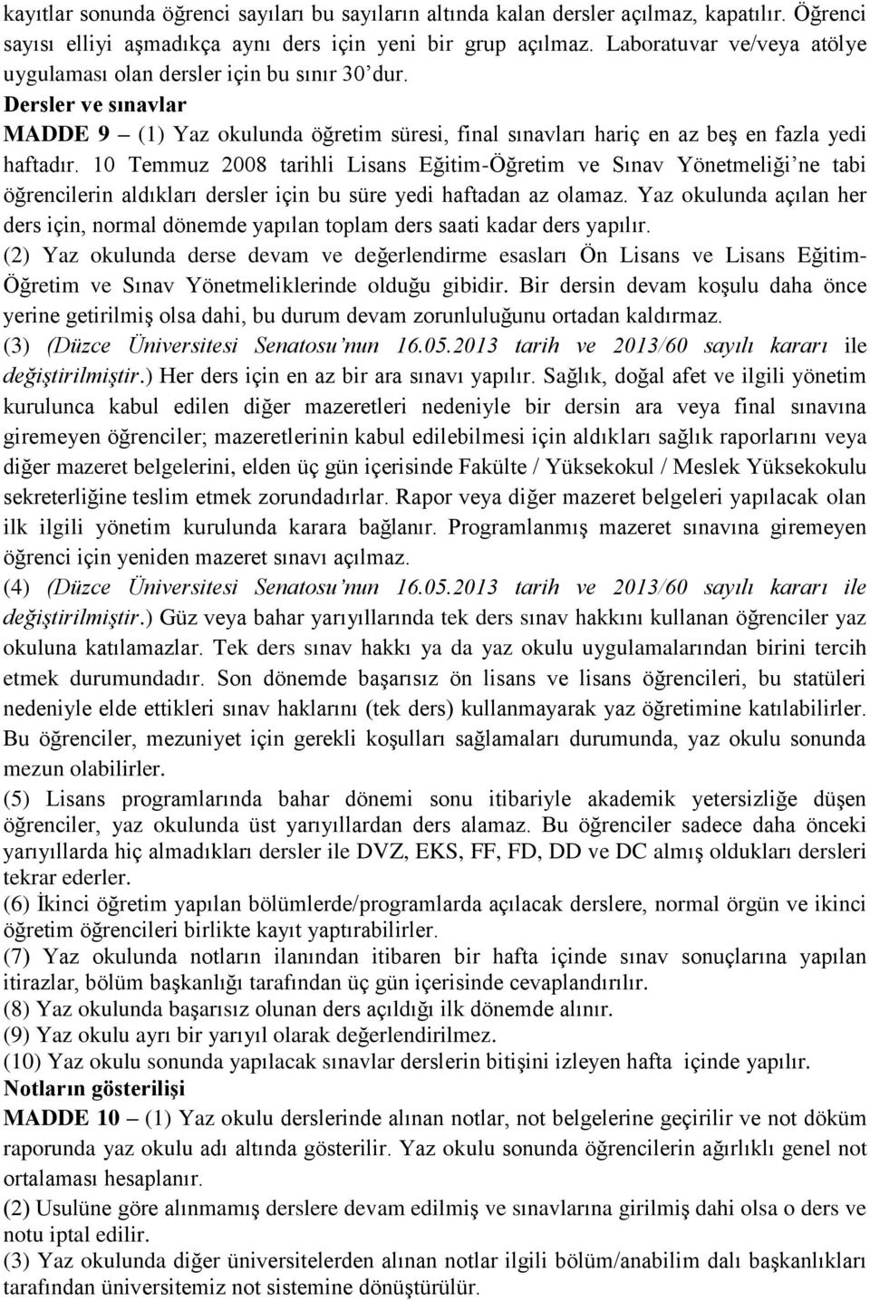 10 Temmuz 2008 tarihli Lisans Eğitim-Öğretim ve Sınav Yönetmeliği ne tabi öğrencilerin aldıkları dersler için bu süre yedi haftadan az olamaz.