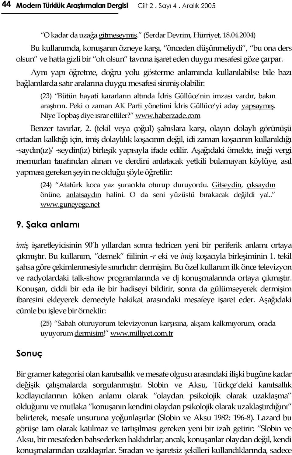 Aynı yapı öğretme, doğru yolu gösterme anlamında kullanılabilse bile bazı bağlamlarda satır aralarına duygu mesafesi sinmiş olabilir: (23) Bütün hayati kararların altında İdris Güllüce nin imzası