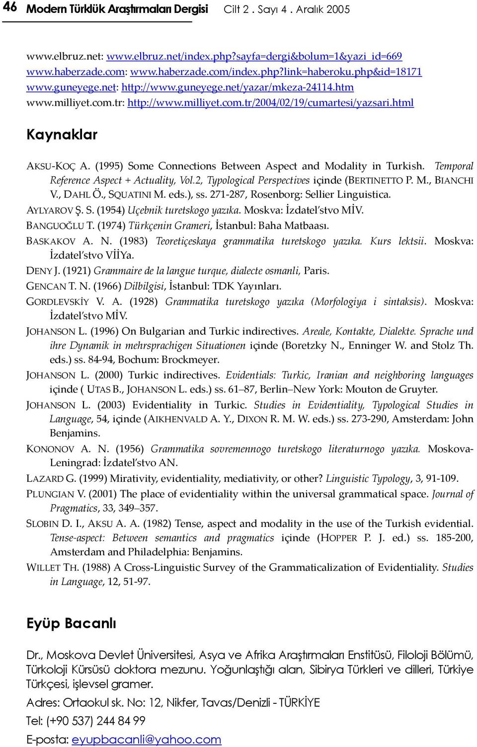 (1995) Some Connections Between Aspect and Modality in Turkish. Temporal Reference Aspect + Actuality, Vol.2, Typological Perspectives içinde (BERTINETTO P. M., BIANCHI V., DAHL Ö., SQUATINI M. eds.