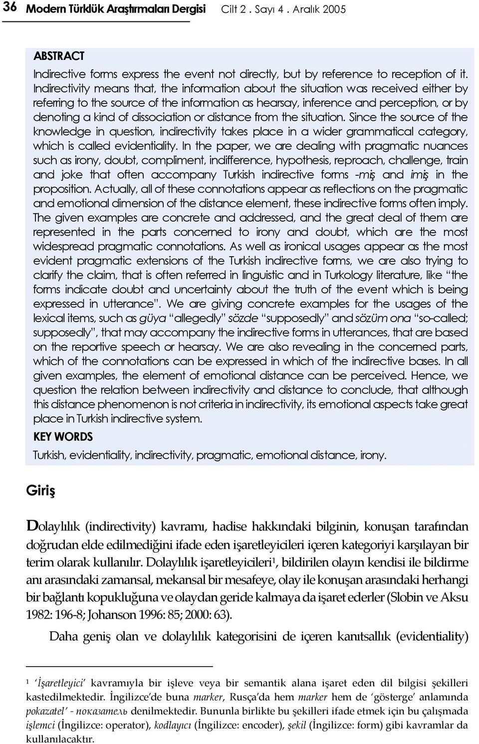 dissociation or distance from the situation. Since the source of the knowledge in question, indirectivity takes place in a wider grammatical category, which is called evidentiality.