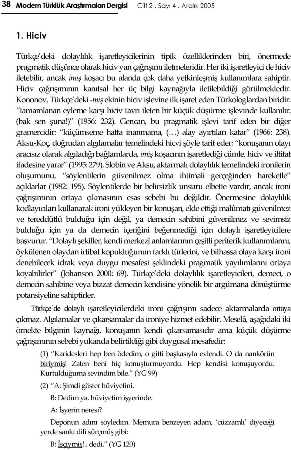 Her iki işaretleyici de hiciv iletebilir, ancak imiş koşacı bu alanda çok daha yetkinleşmiş kullanımlara sahiptir. Hiciv çağrışımının kanıtsal her üç bilgi kaynağıyla iletilebildiği görülmektedir.