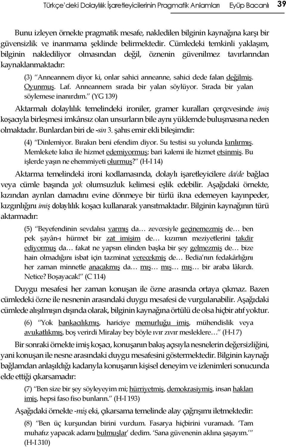 Cümledeki temkinli yaklaşım, bilginin naklediliyor olmasından değil, öznenin güvenilmez tavırlarından kaynaklanmaktadır: (3) Anneannem diyor ki, onlar sahici anneanne, sahici dede falan değilmiş.