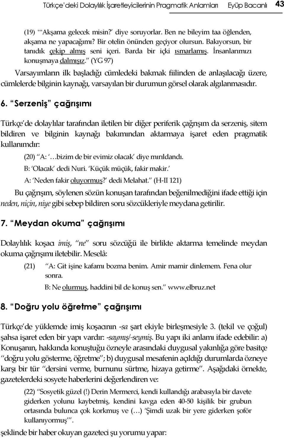 (YG 97) Varsayımların ilk başladığı cümledeki bakmak fiilinden de anlaşılacağı üzere, cümlelerde bilginin kaynağı, varsayılan bir durumun görsel olarak algılanmasıdır. 6.