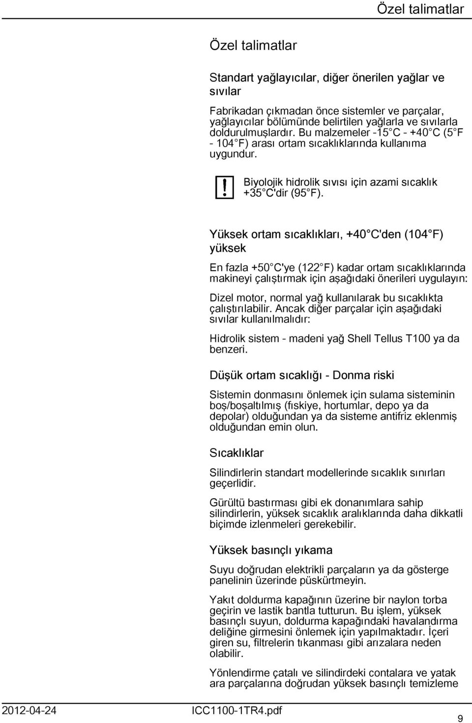 Yüksek ortam sıcaklıkları, +40 C'den (04 F) yüksek En fazla +50 C'ye (22 F) kadar ortam sıcaklıklarında makineyi çalıştırmak için aşağıdaki önerileri uygulayın: Dizel motor, normal yağ kullanılarak