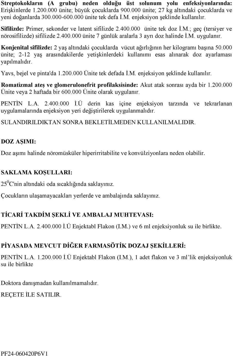 M. uygulanır. Konjenital sifilizde: 2 yaş altındaki çocuklarda vücut ağırlığının her kilogramı başına 50.