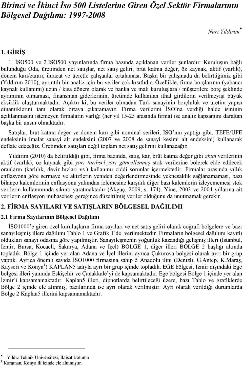 ihracat ve ücretle çalışanlar ortalaması. Başka bir çalışmada da belirttiğimiz gibi (Yıldırım 00), ayrıntılı bir analiz için bu veriler çok kısıtlıdır.