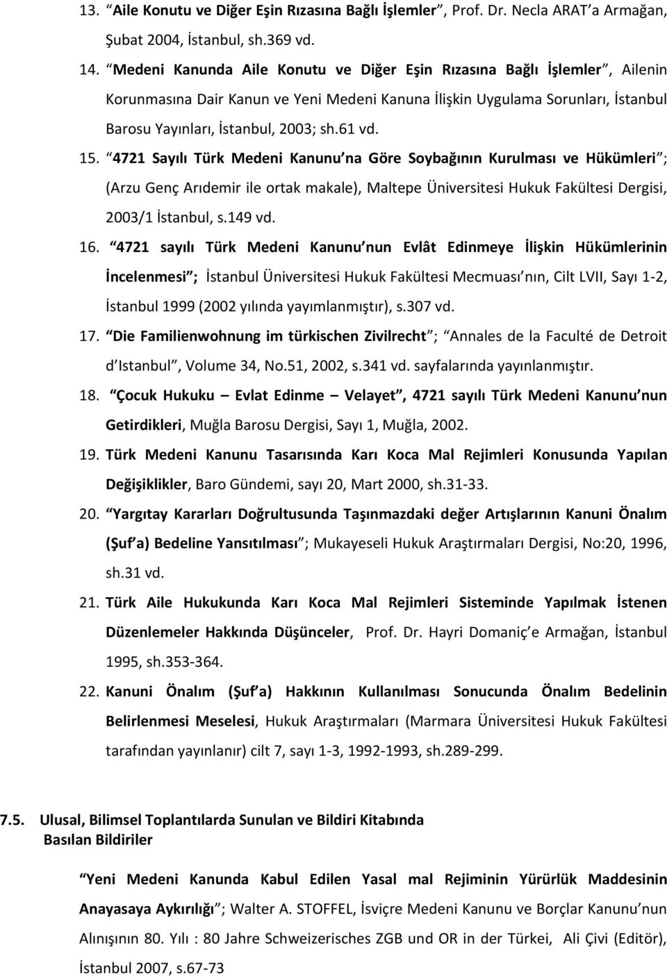 15. 4721 Sayılı Türk Medeni Kanunu na Göre Soybağının Kurulması ve Hükümleri ; (Arzu Genç Arıdemir ile ortak makale), Maltepe Üniversitesi Hukuk Fakültesi Dergisi, 2003/1 İstanbul, s.149 vd. 16.