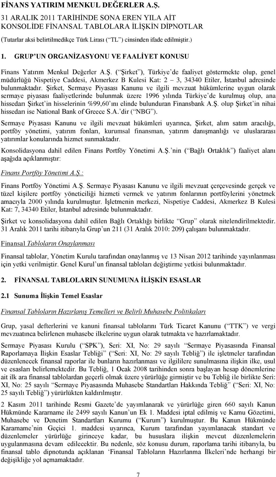 Şirket, Sermaye Piyasası Kanunu ve ilgili mevzuat hükümlerine uygun olarak sermaye piyasası faaliyetlerinde bulunmak üzere 1996 yılında Türkiye de kurulmuş olup, ana hissedarı Şirket in hisselerinin