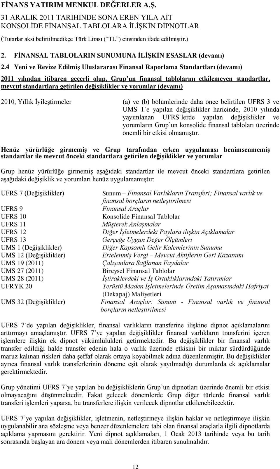 değişiklikler ve yorumlar (devamı), Yıllık İyileştirmeler (a) ve (b) bölümlerinde daha önce belirtilen UFRS 3 ve UMS 1 e yapılan değişiklikler haricinde, yılında yayımlanan UFRS`lerde yapılan