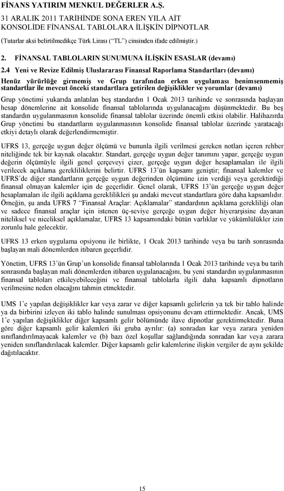 getirilen değişiklikler ve yorumlar (devamı) Grup yönetimi yukarıda anlatılan beş standardın 1 Ocak 2013 tarihinde ve sonrasında başlayan hesap dönemlerine ait konsolide finansal tablolarında