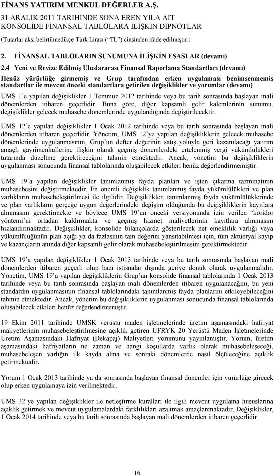 getirilen değişiklikler ve yorumlar (devamı) UMS 1 e yapılan değişiklikler 1 Temmuz 2012 tarihinde veya bu tarih sonrasında başlayan mali dönemlerden itibaren geçerlidir.